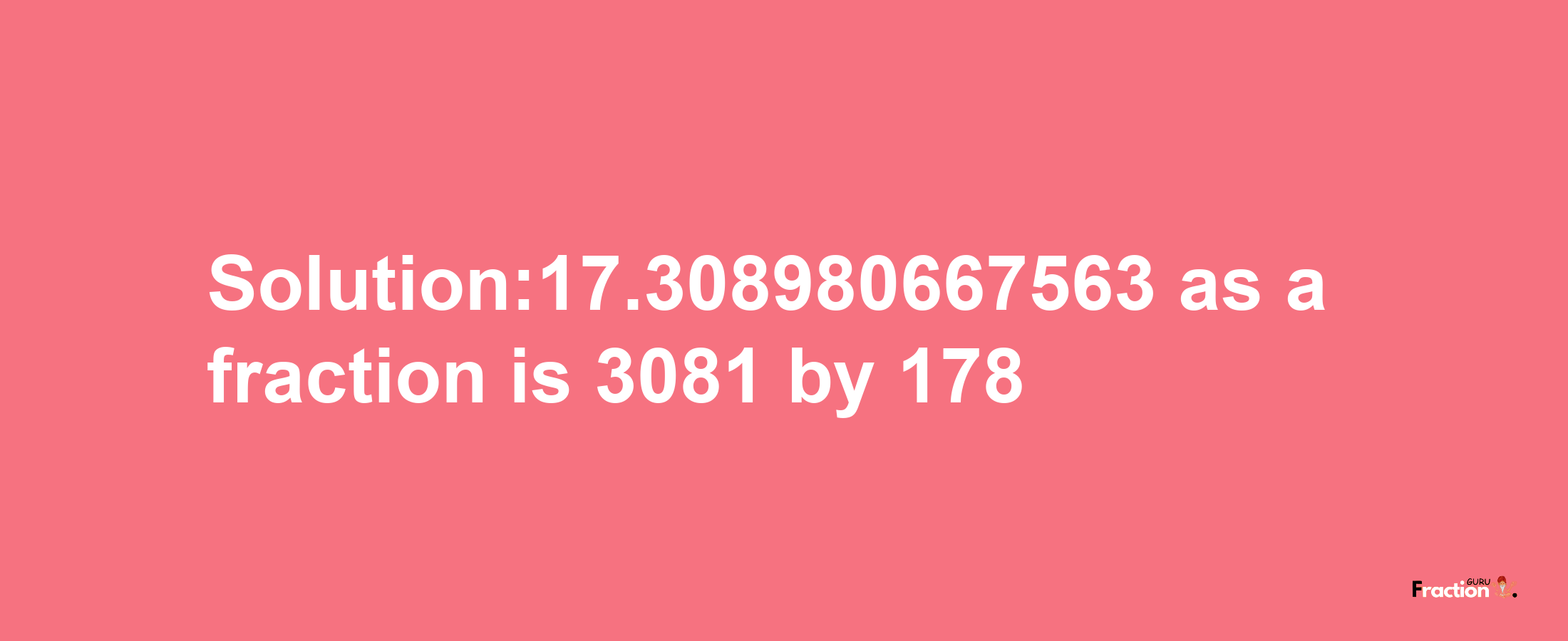 Solution:17.308980667563 as a fraction is 3081/178