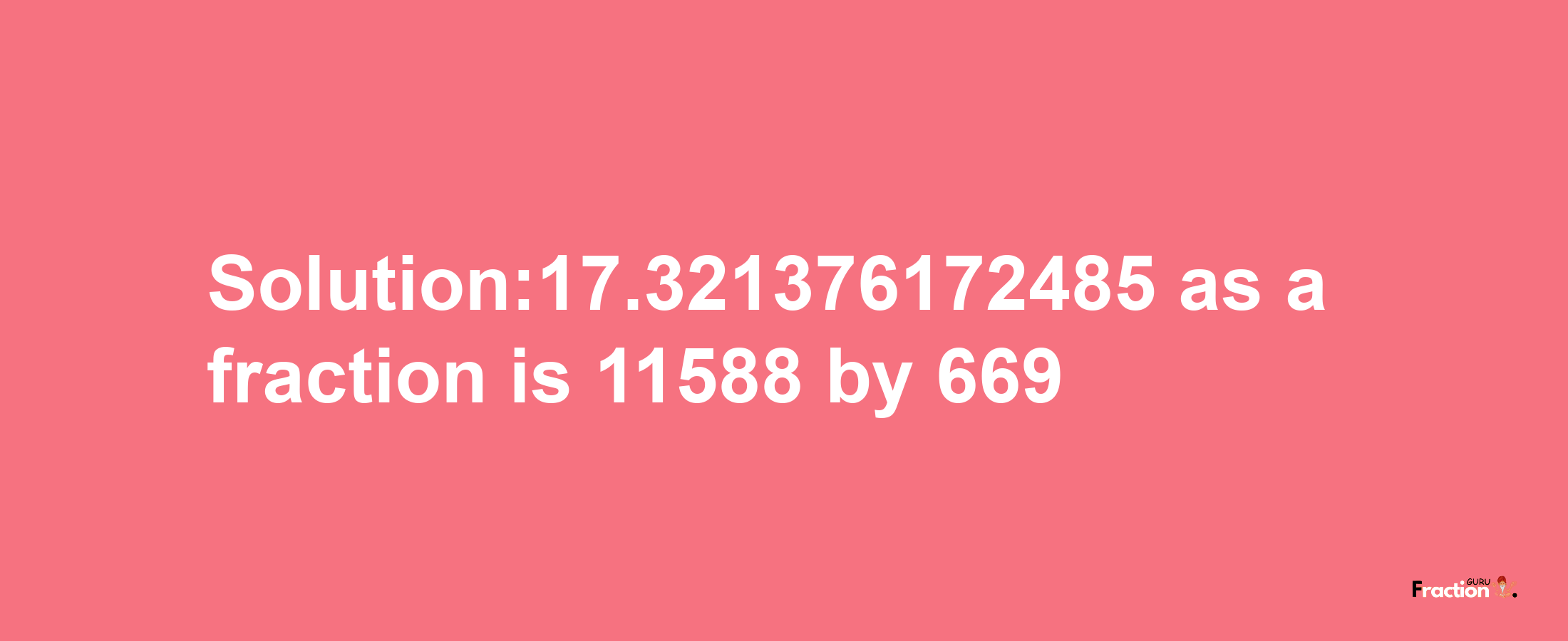 Solution:17.321376172485 as a fraction is 11588/669