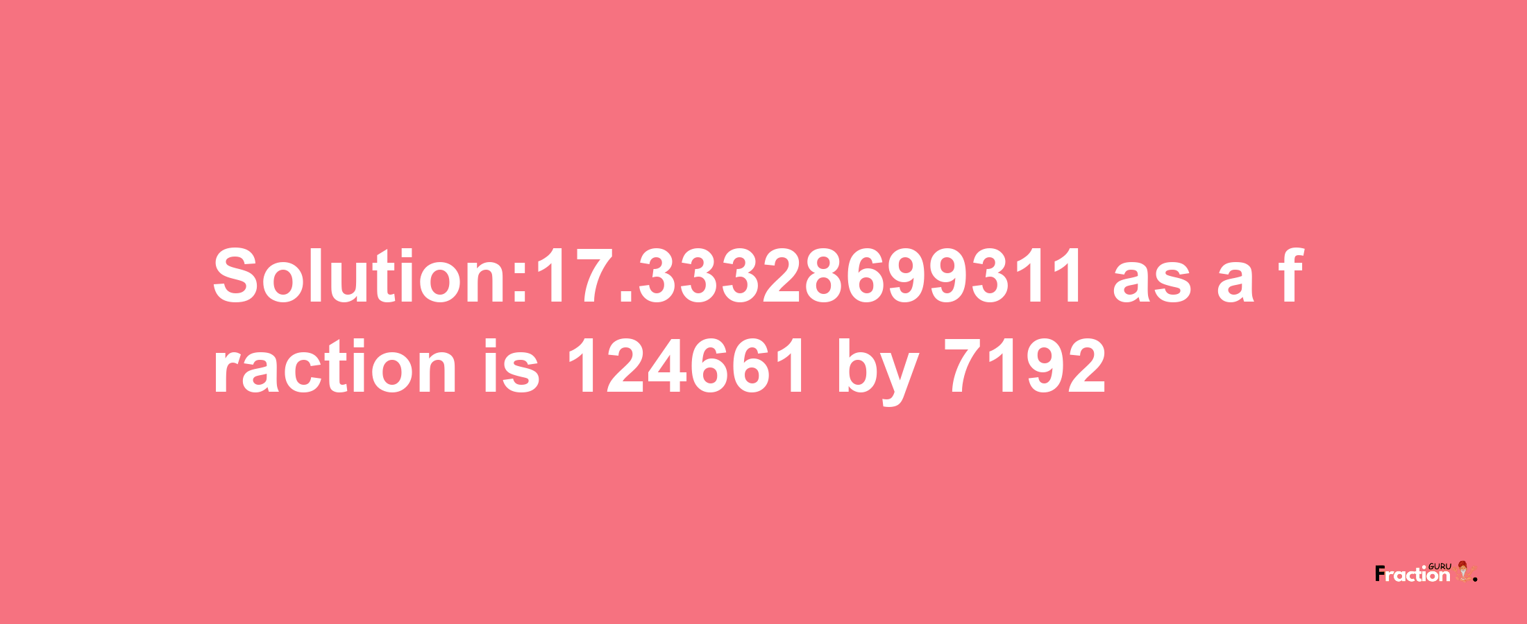 Solution:17.33328699311 as a fraction is 124661/7192