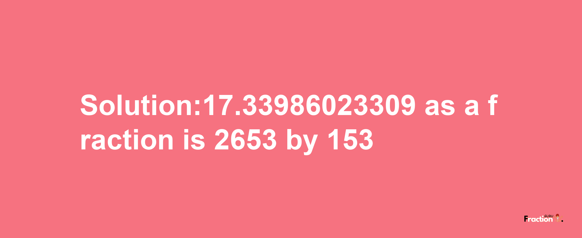 Solution:17.33986023309 as a fraction is 2653/153