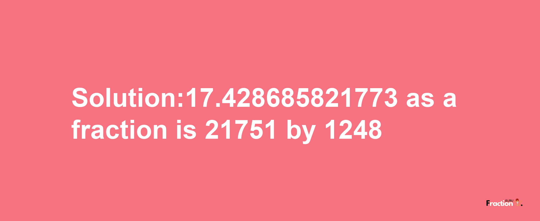 Solution:17.428685821773 as a fraction is 21751/1248