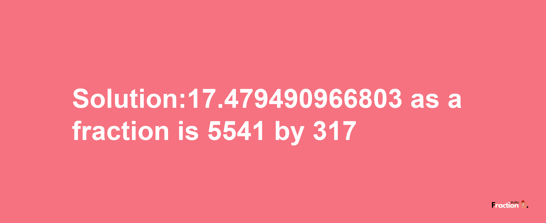 Solution:17.479490966803 as a fraction is 5541/317