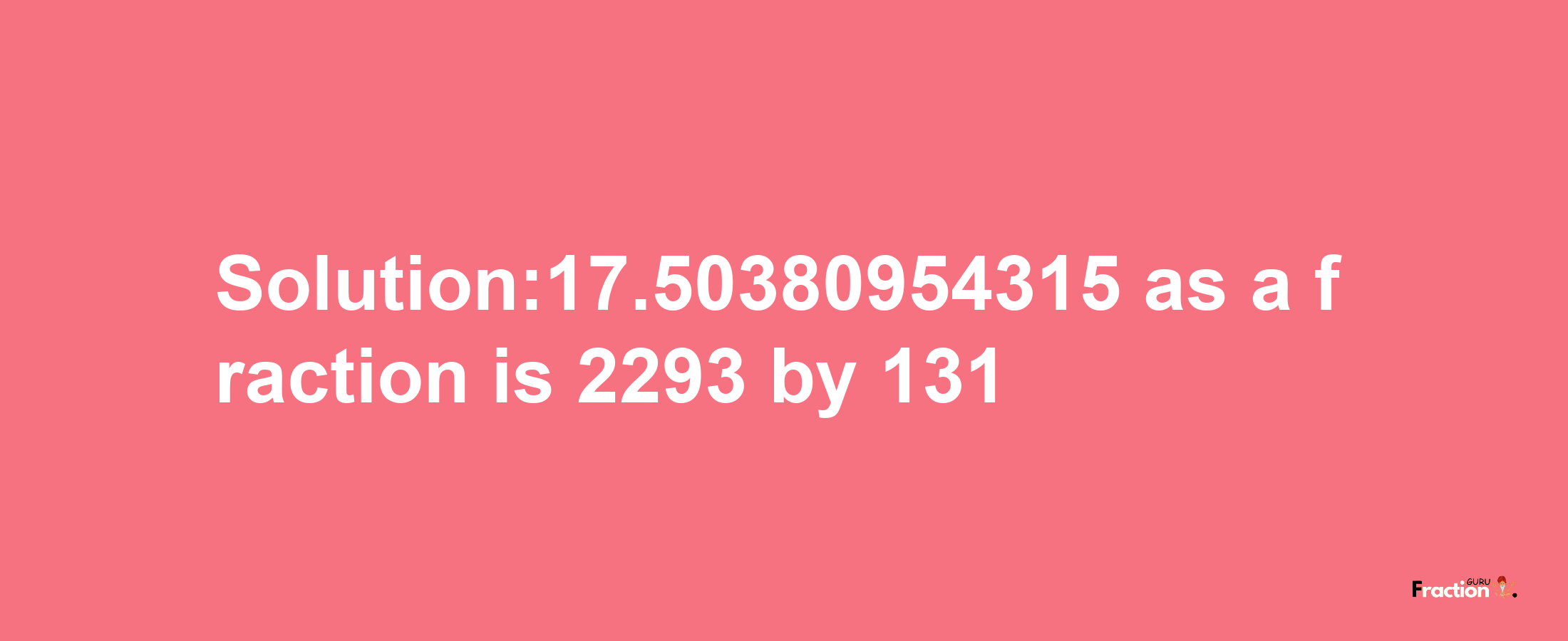 Solution:17.50380954315 as a fraction is 2293/131