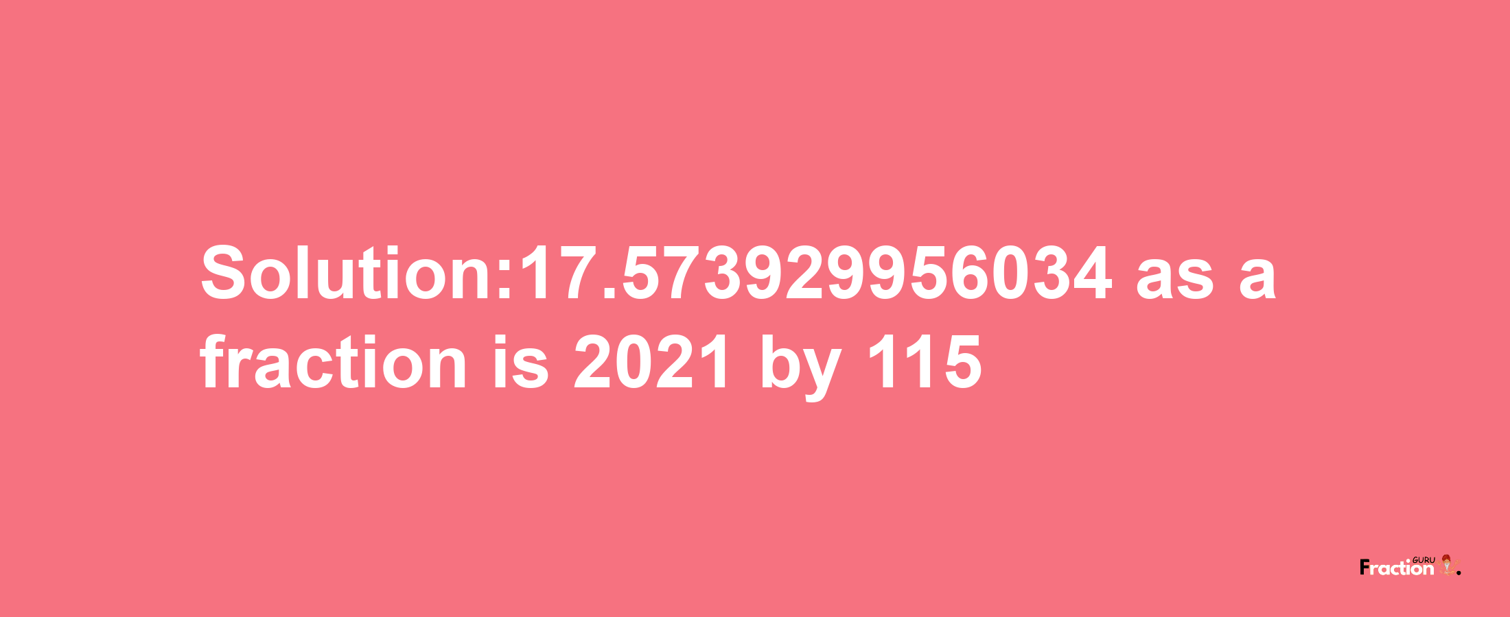 Solution:17.573929956034 as a fraction is 2021/115