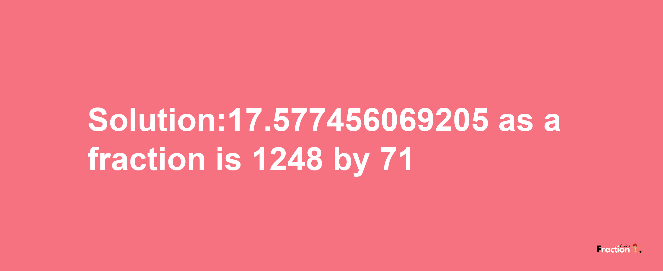 Solution:17.577456069205 as a fraction is 1248/71