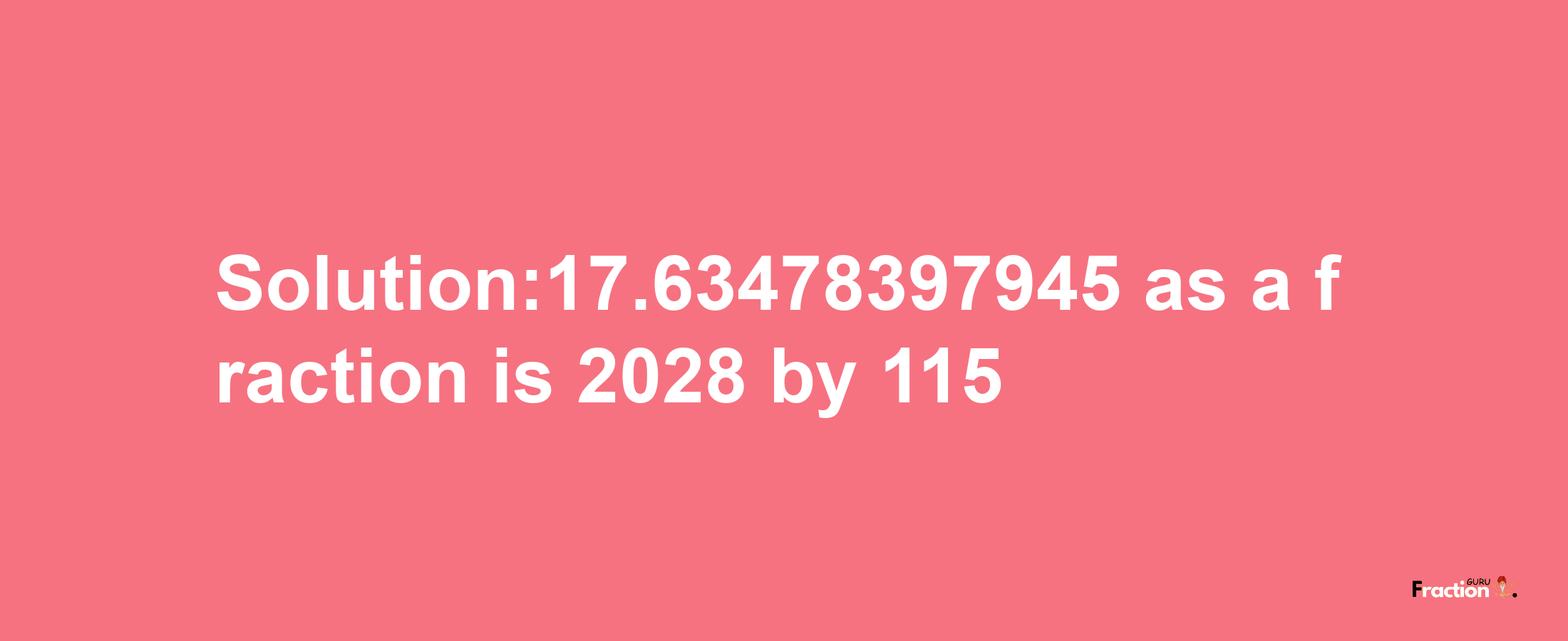 Solution:17.63478397945 as a fraction is 2028/115