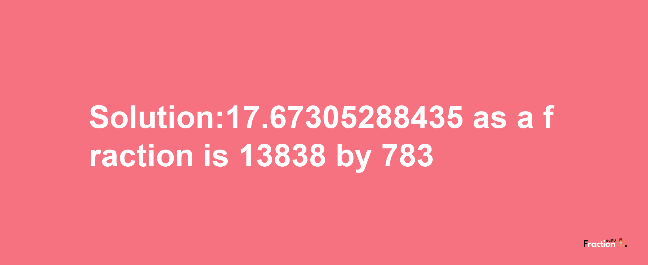 Solution:17.67305288435 as a fraction is 13838/783