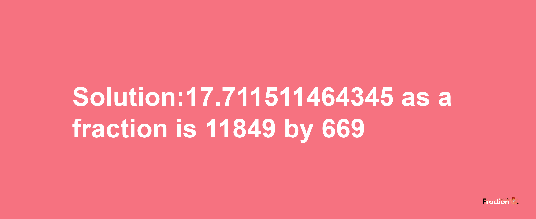 Solution:17.711511464345 as a fraction is 11849/669