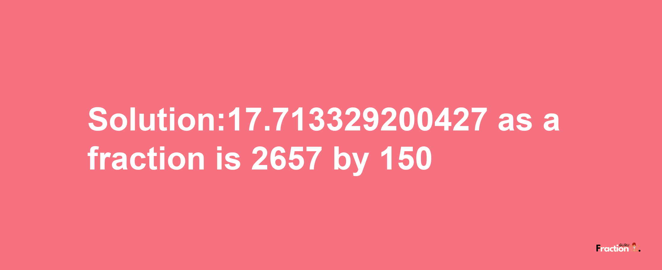 Solution:17.713329200427 as a fraction is 2657/150