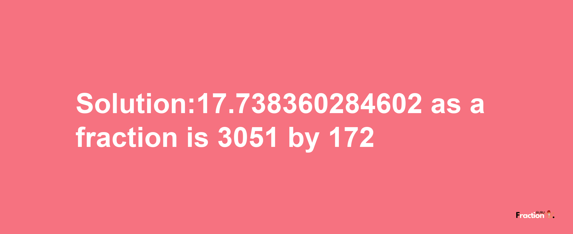 Solution:17.738360284602 as a fraction is 3051/172