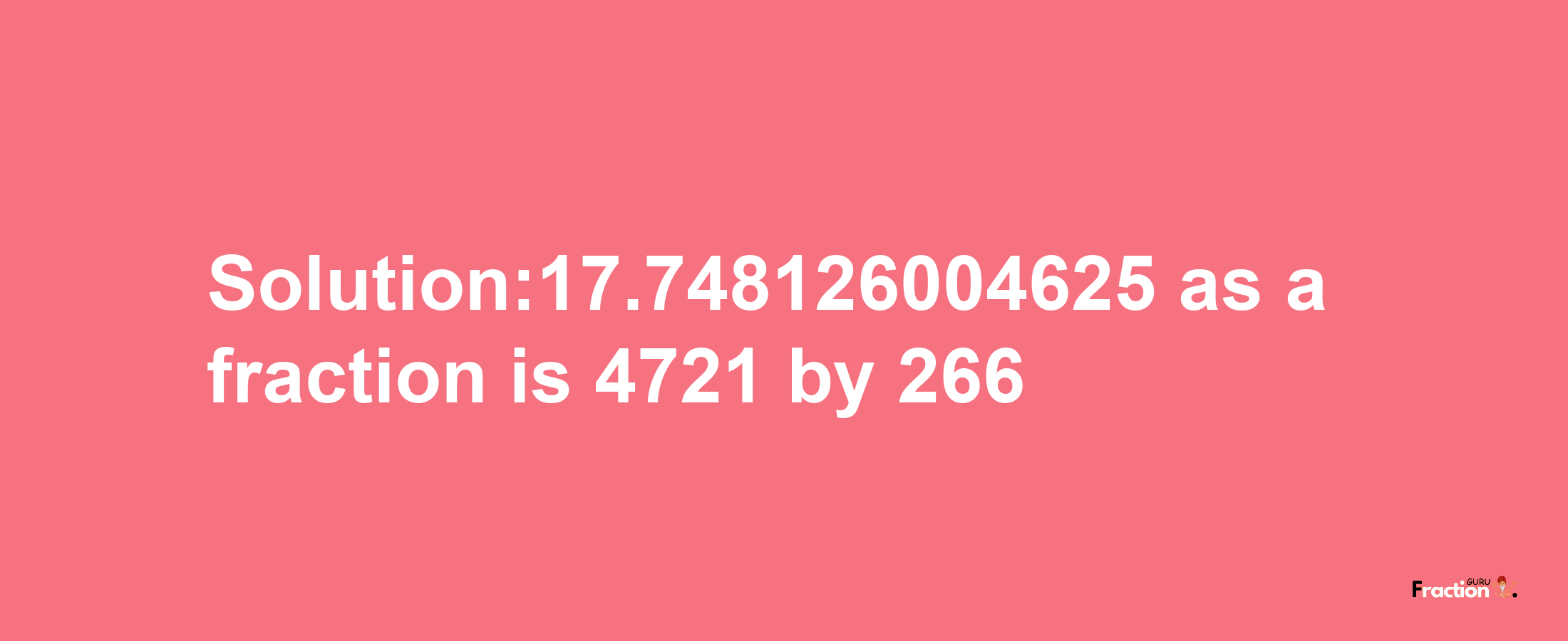 Solution:17.748126004625 as a fraction is 4721/266