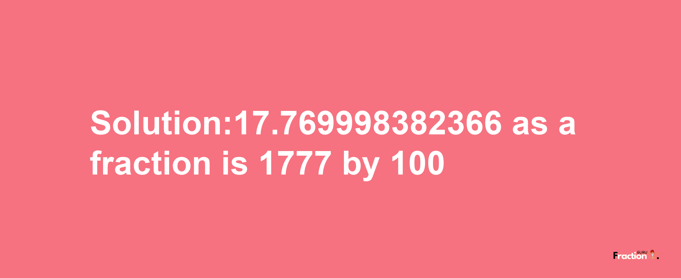 Solution:17.769998382366 as a fraction is 1777/100