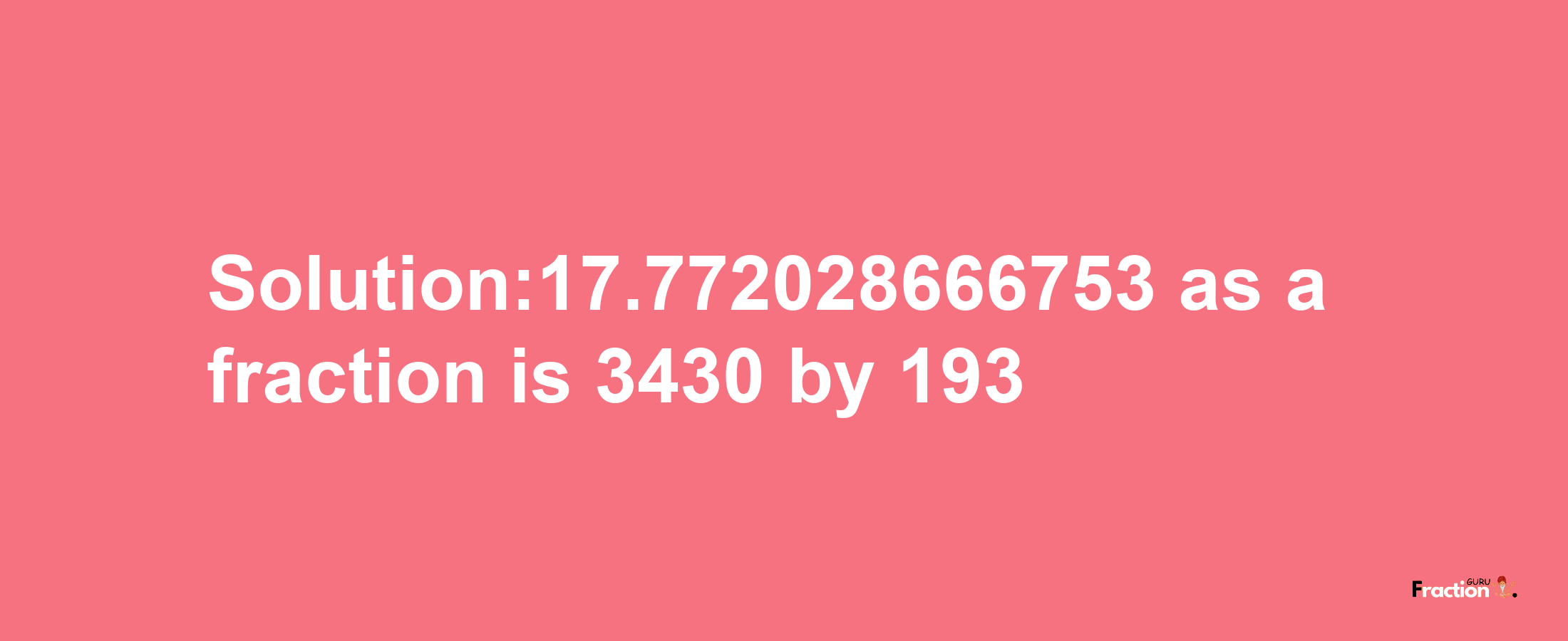 Solution:17.772028666753 as a fraction is 3430/193