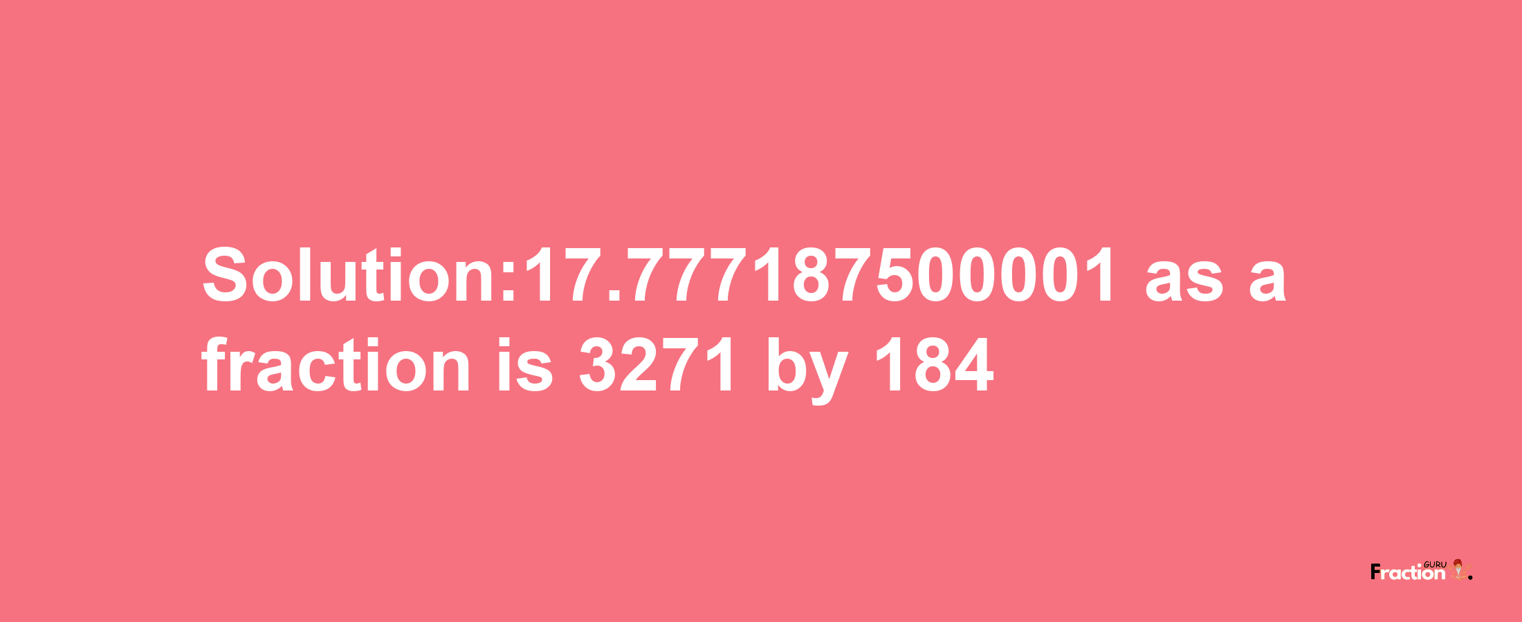 Solution:17.777187500001 as a fraction is 3271/184