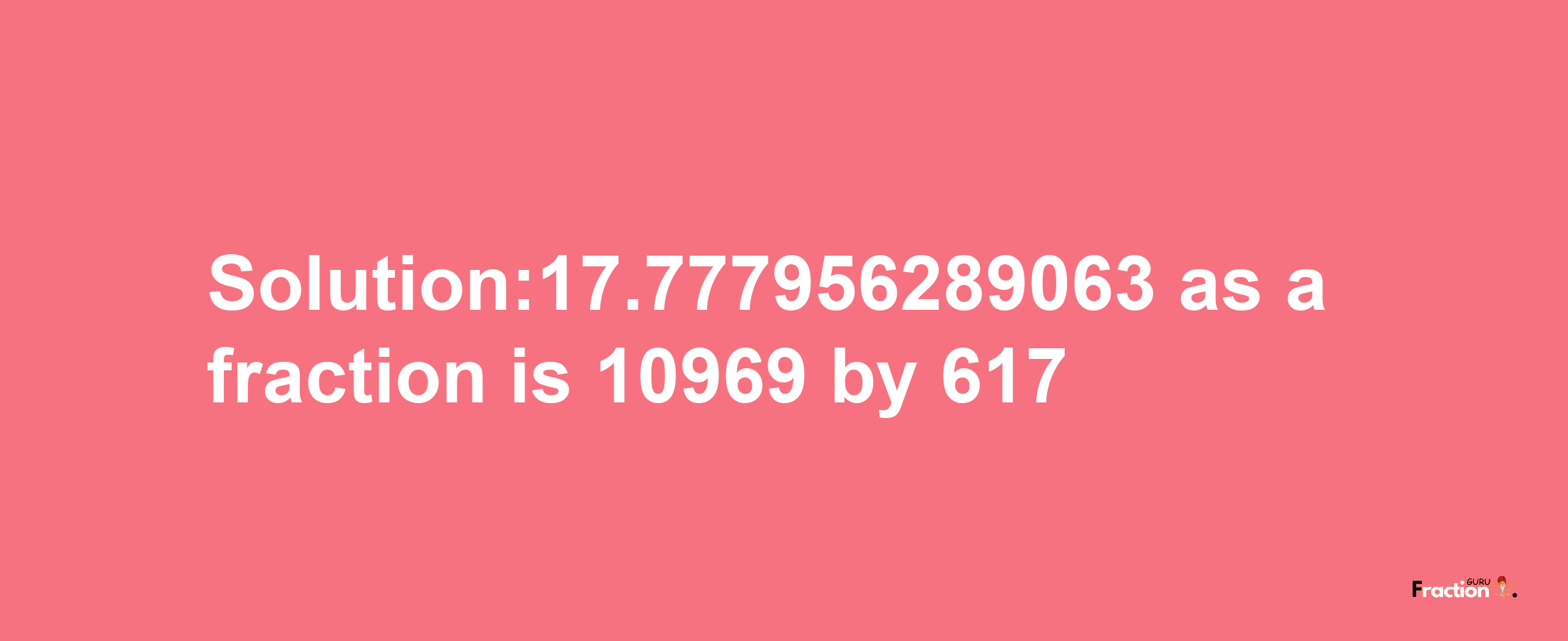 Solution:17.777956289063 as a fraction is 10969/617