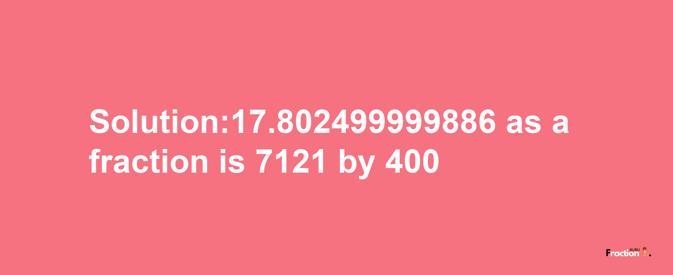 Solution:17.802499999886 as a fraction is 7121/400