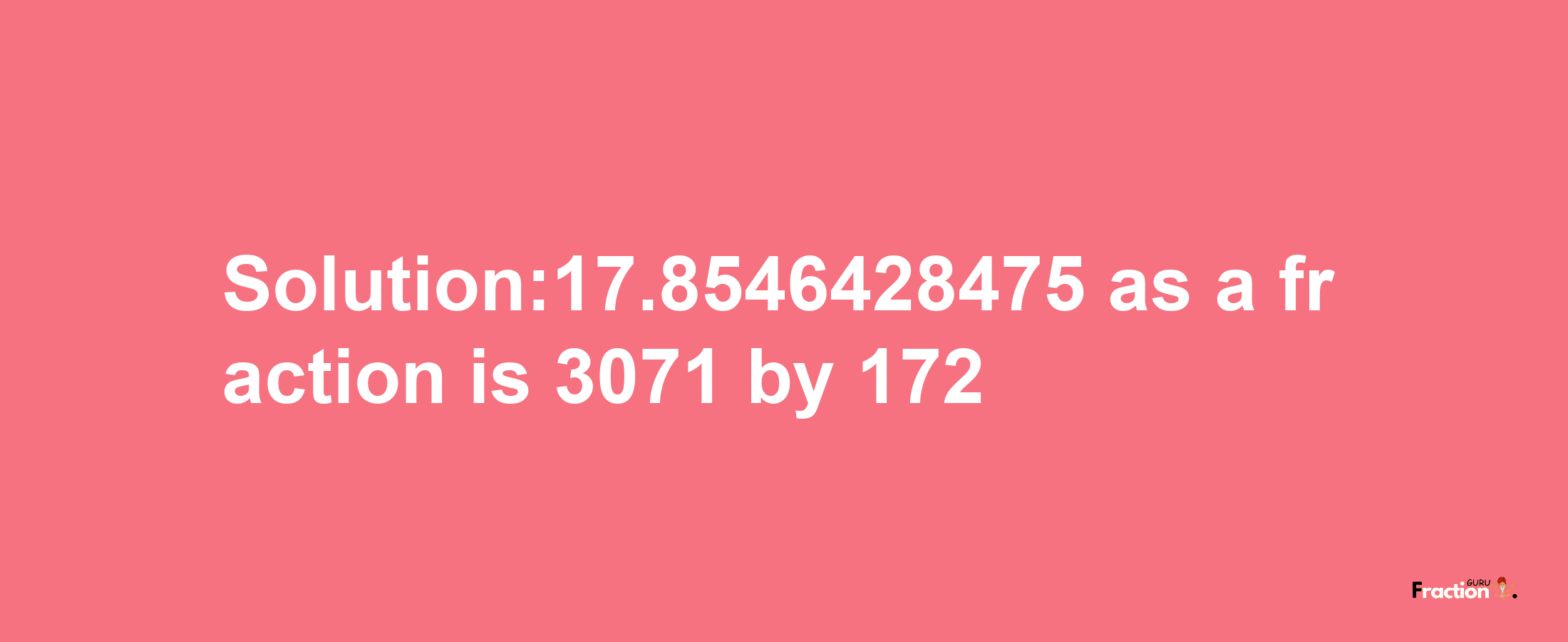 Solution:17.8546428475 as a fraction is 3071/172