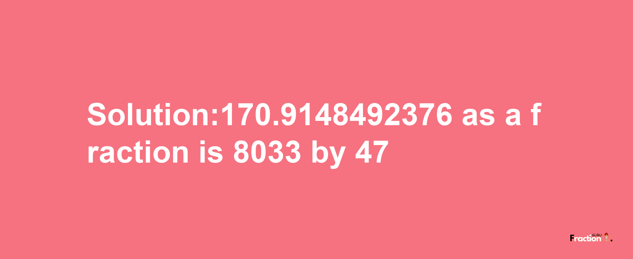 Solution:170.9148492376 as a fraction is 8033/47