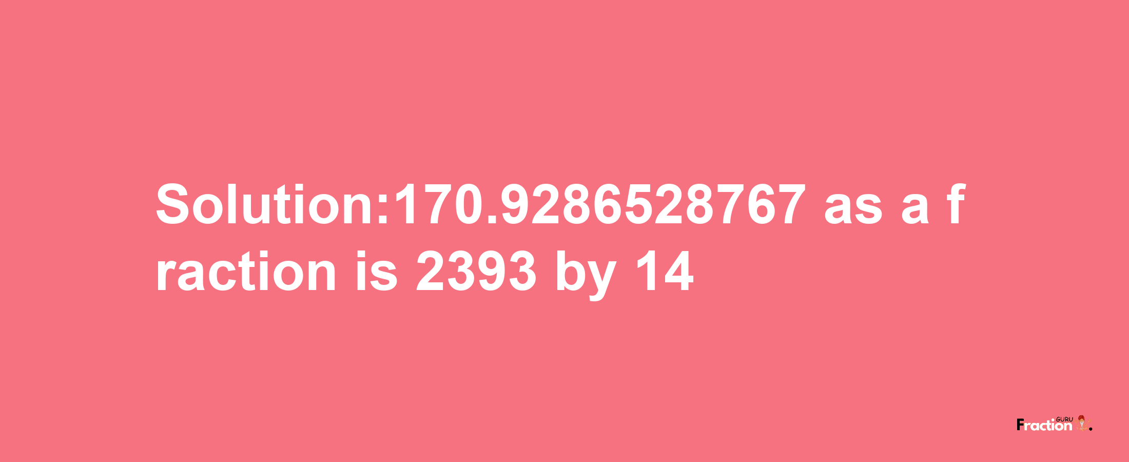 Solution:170.9286528767 as a fraction is 2393/14