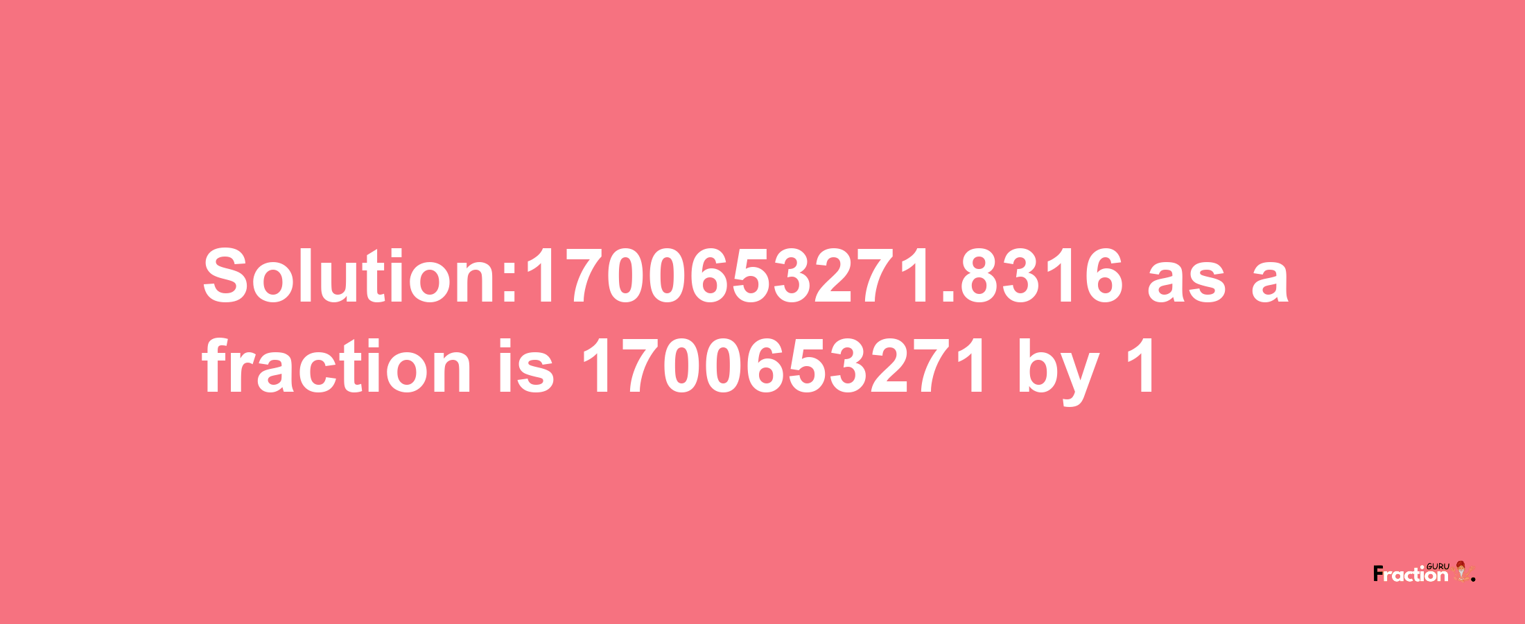 Solution:1700653271.8316 as a fraction is 1700653271/1