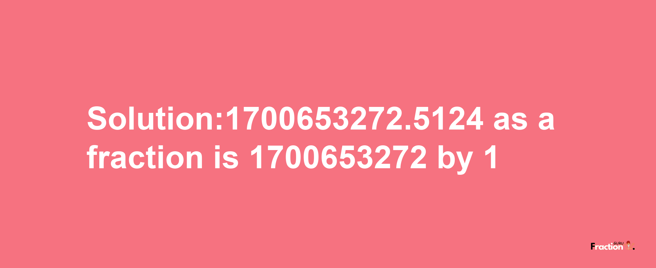 Solution:1700653272.5124 as a fraction is 1700653272/1