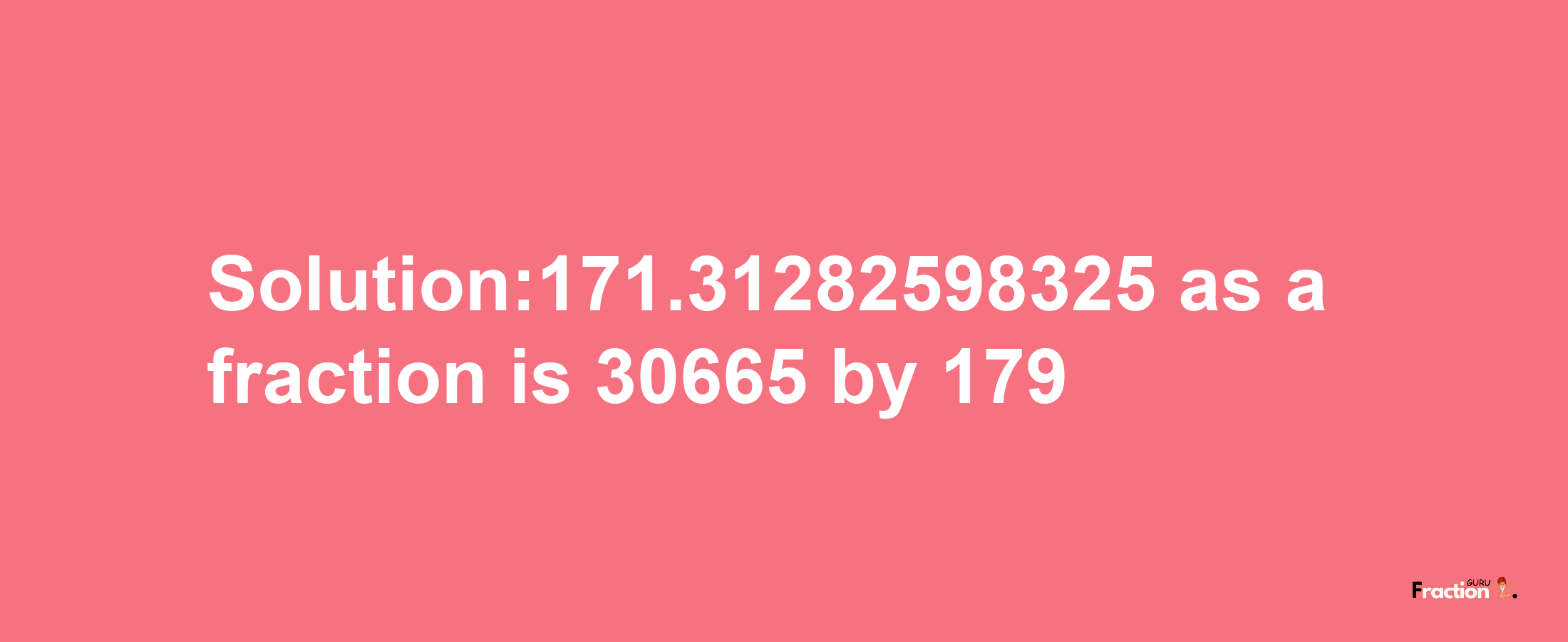 Solution:171.31282598325 as a fraction is 30665/179