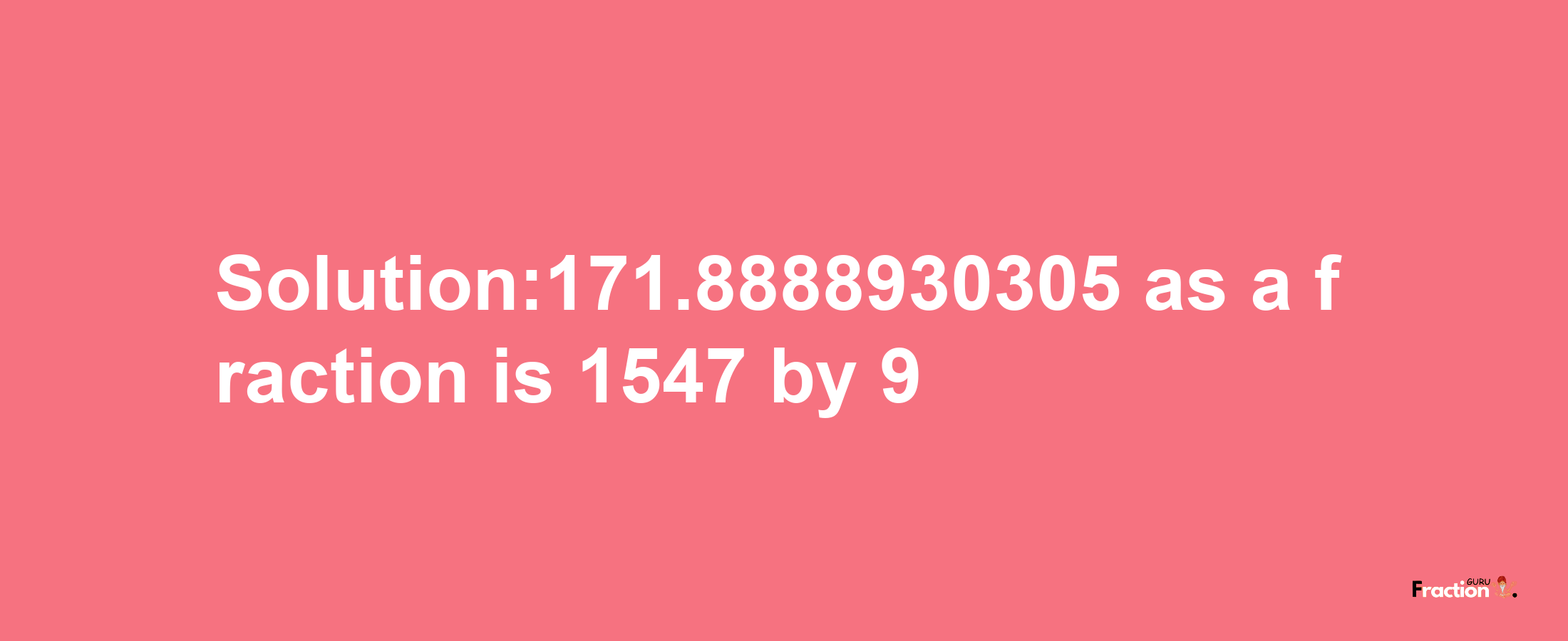 Solution:171.8888930305 as a fraction is 1547/9