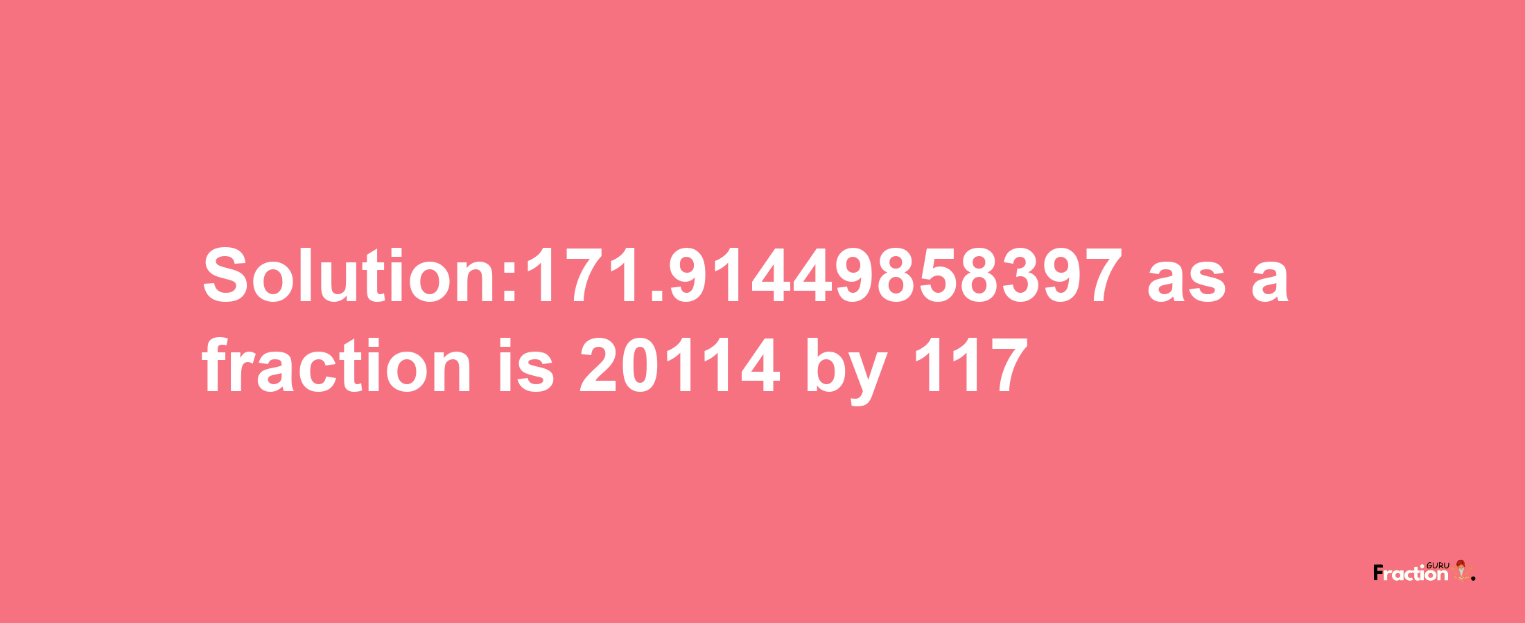 Solution:171.91449858397 as a fraction is 20114/117