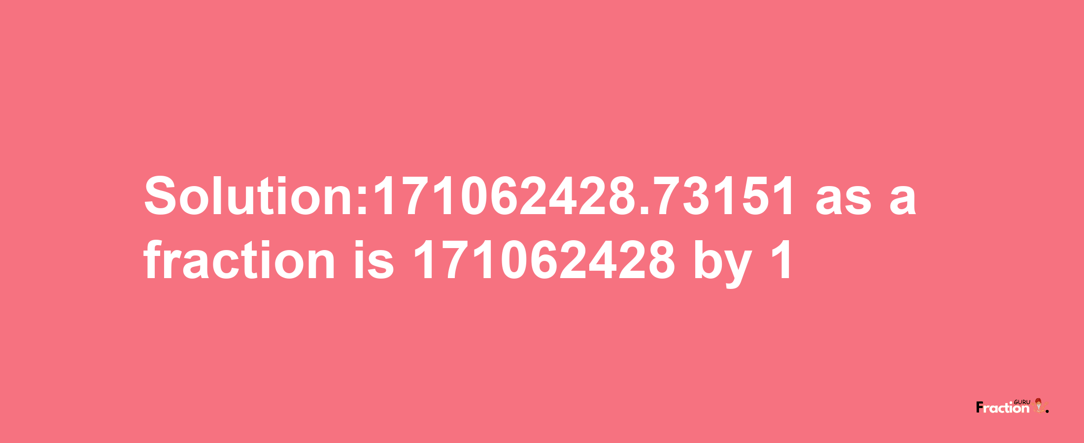 Solution:171062428.73151 as a fraction is 171062428/1