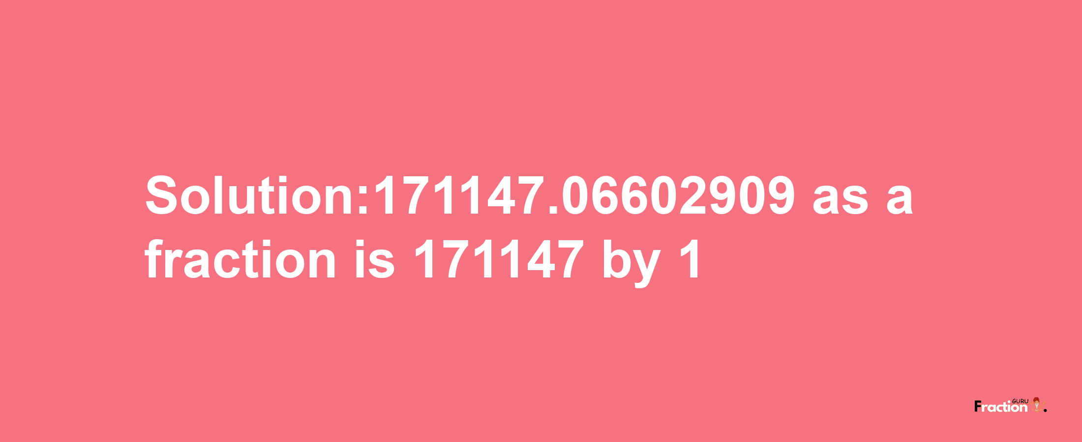 Solution:171147.06602909 as a fraction is 171147/1