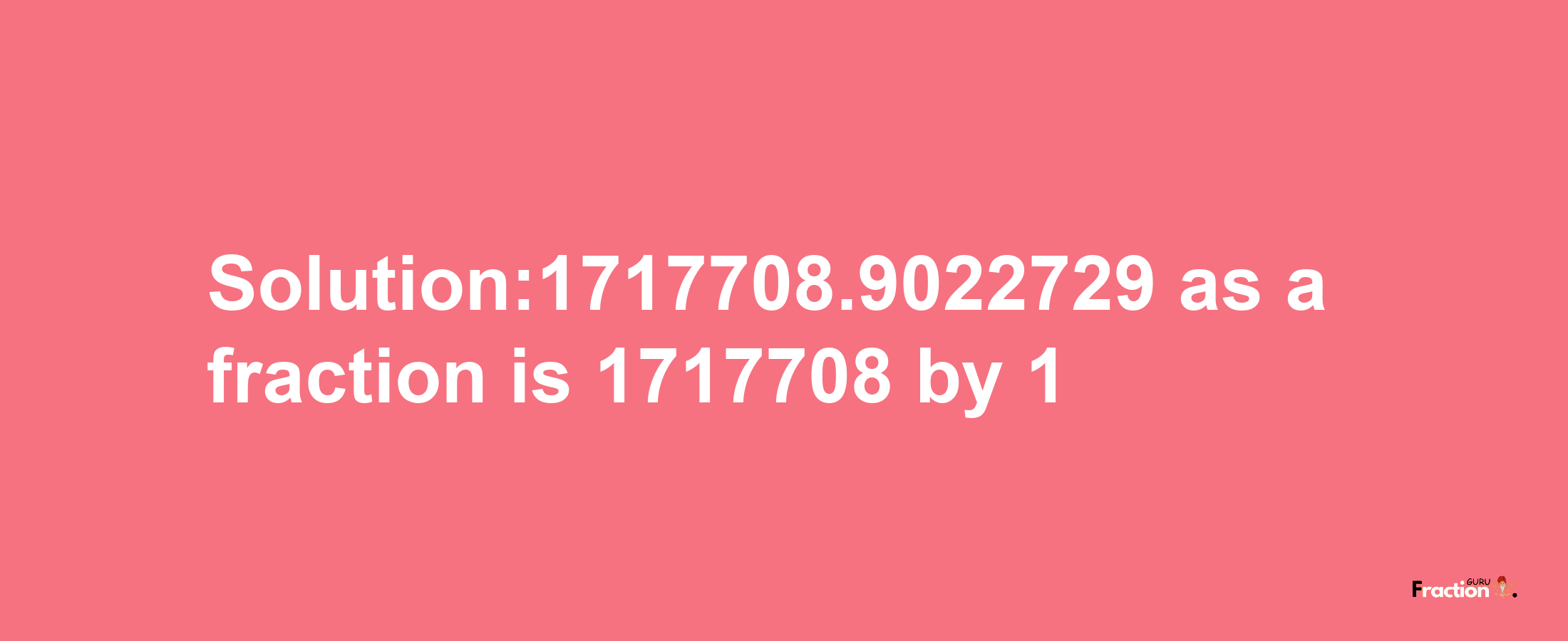 Solution:1717708.9022729 as a fraction is 1717708/1