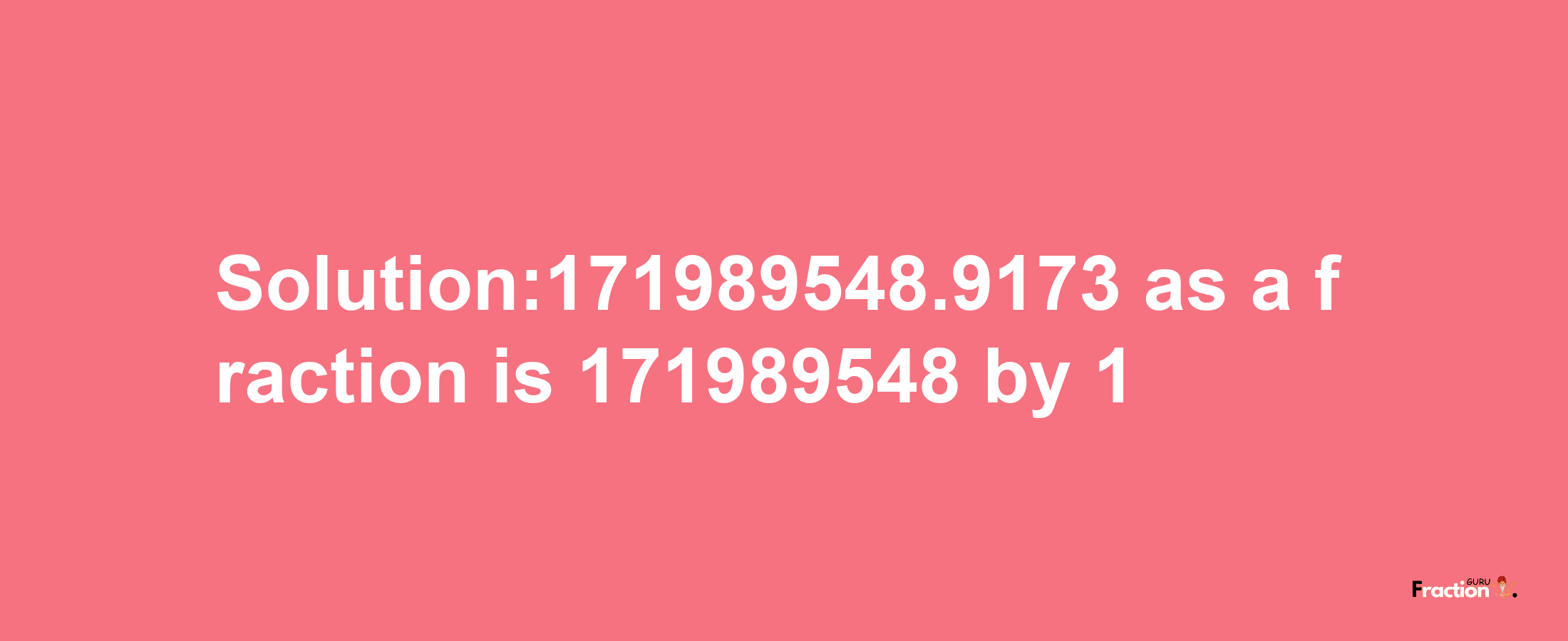 Solution:171989548.9173 as a fraction is 171989548/1