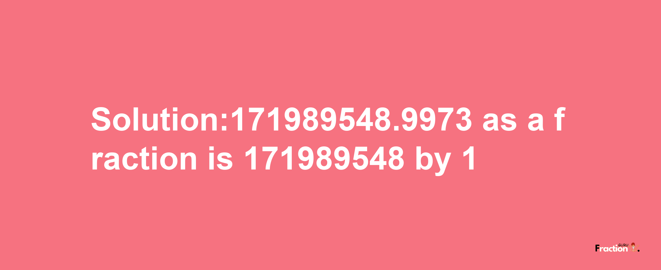 Solution:171989548.9973 as a fraction is 171989548/1