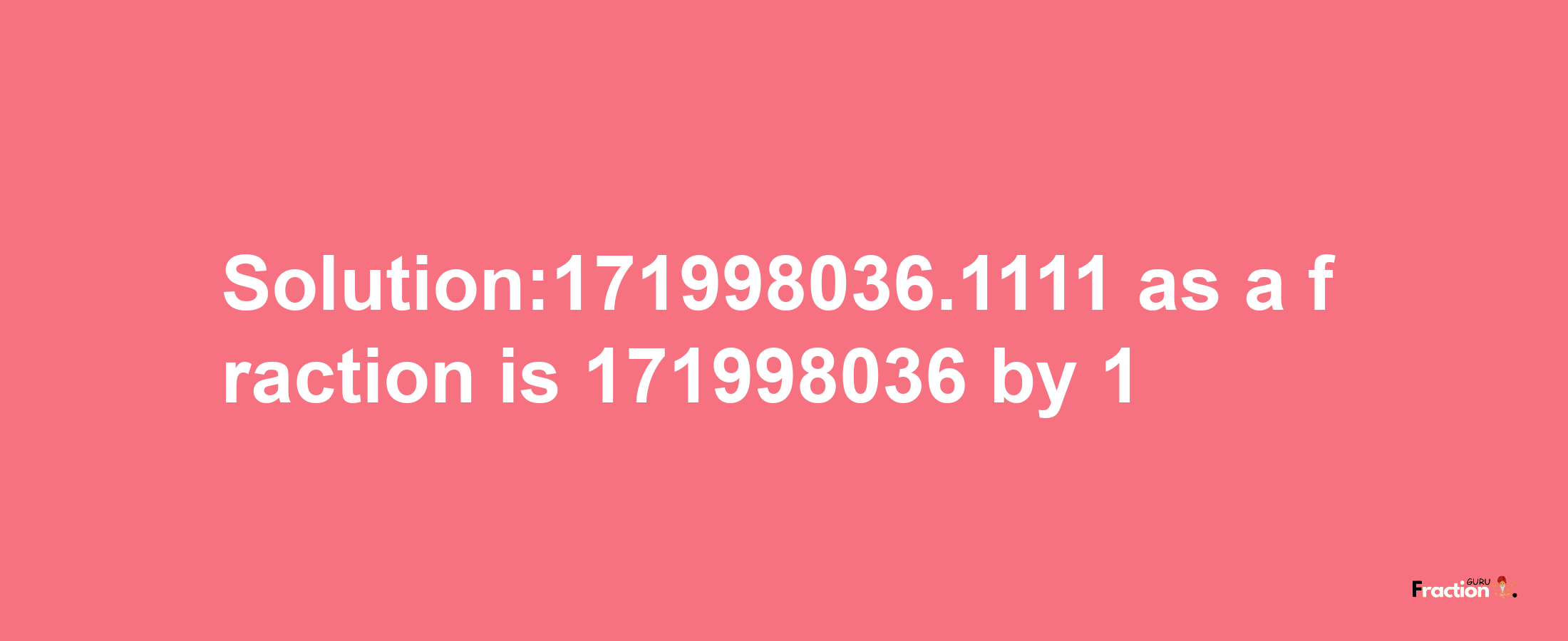 Solution:171998036.1111 as a fraction is 171998036/1