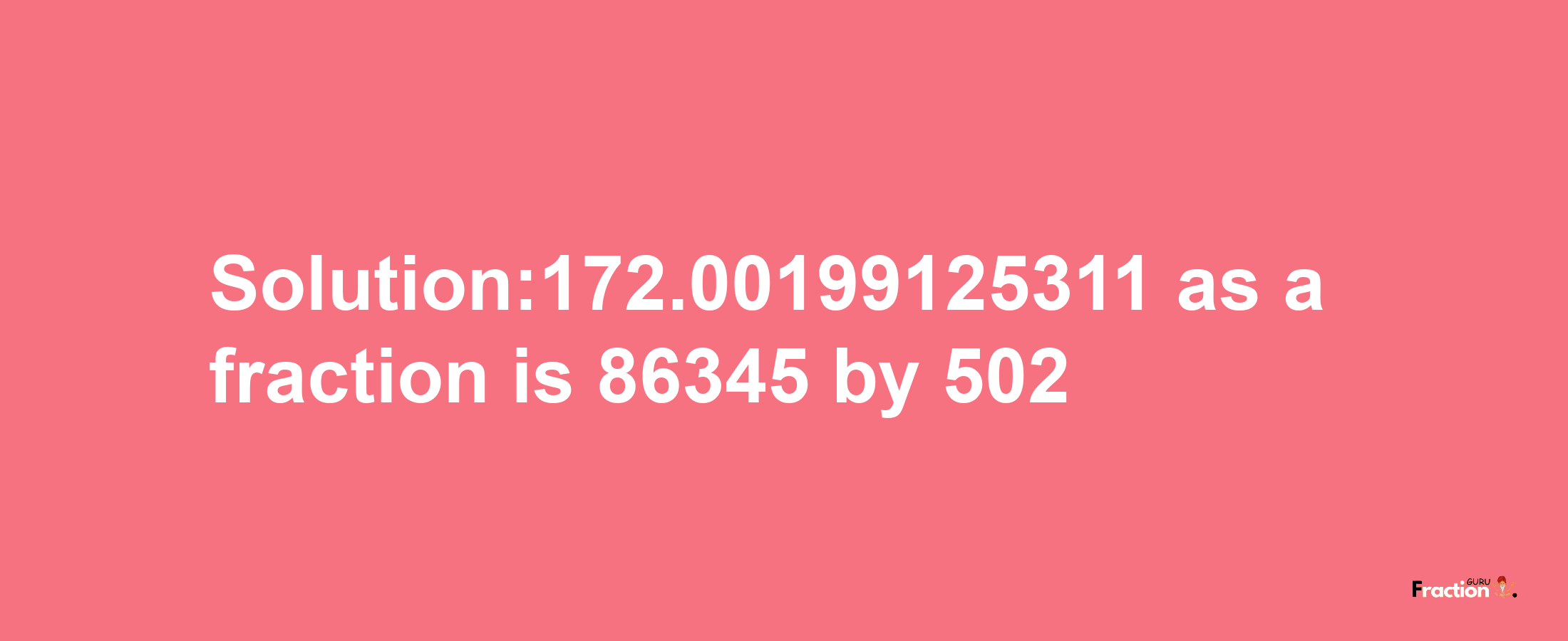 Solution:172.00199125311 as a fraction is 86345/502