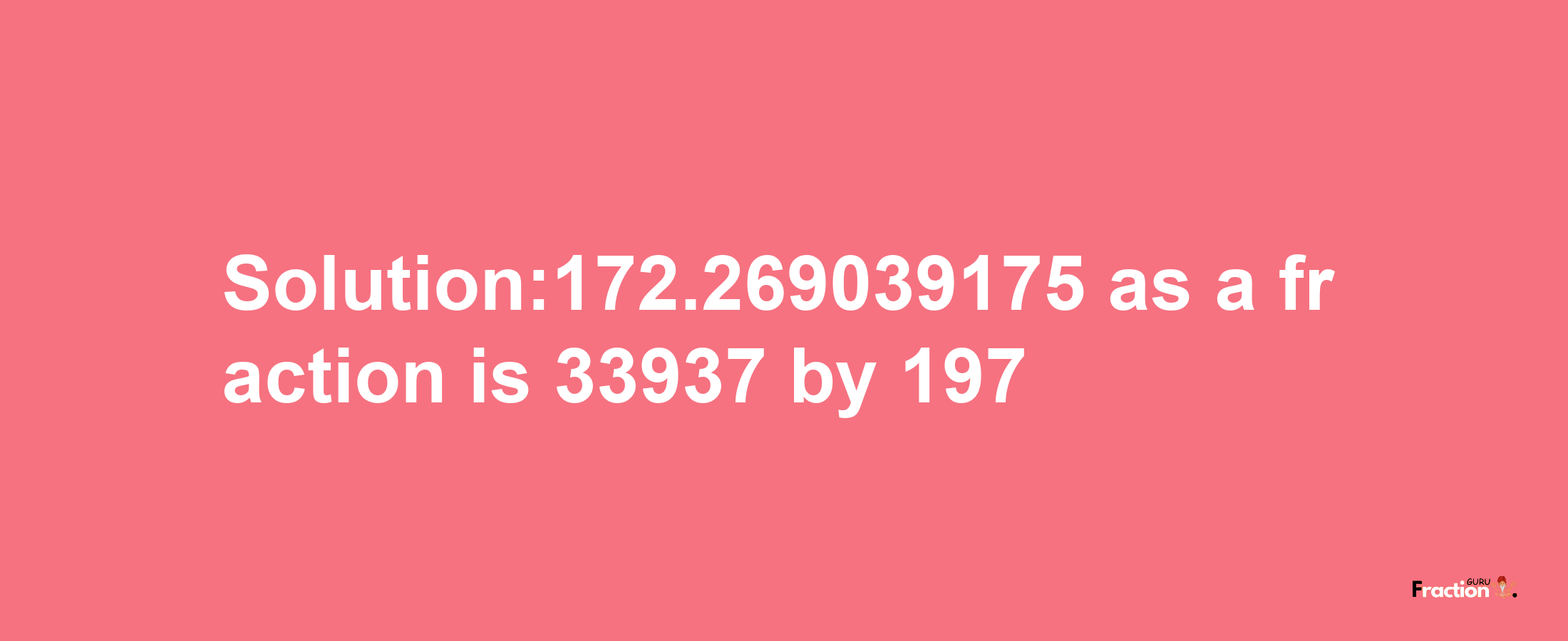 Solution:172.269039175 as a fraction is 33937/197