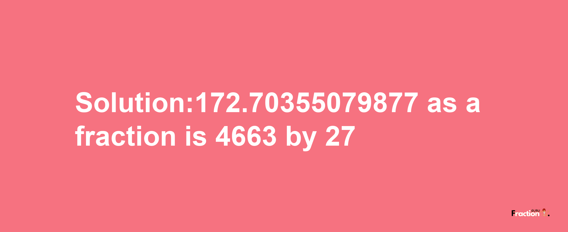 Solution:172.70355079877 as a fraction is 4663/27