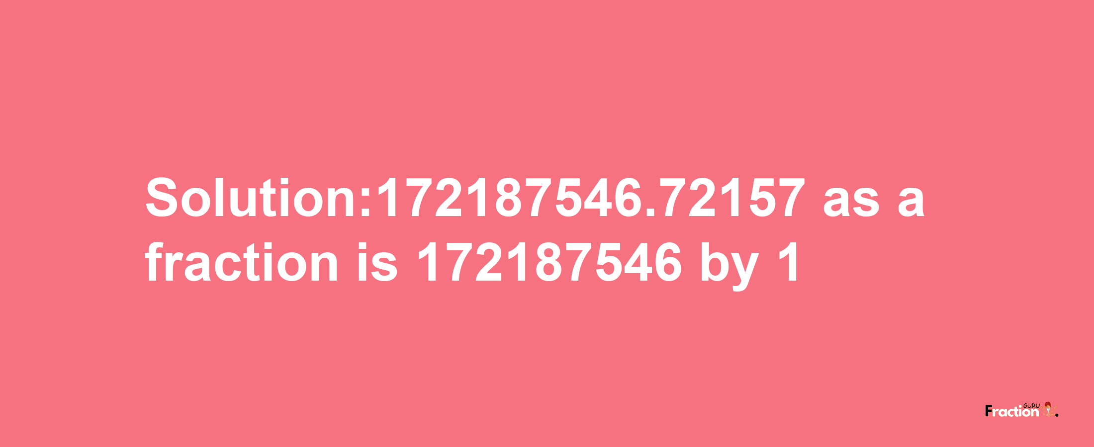 Solution:172187546.72157 as a fraction is 172187546/1