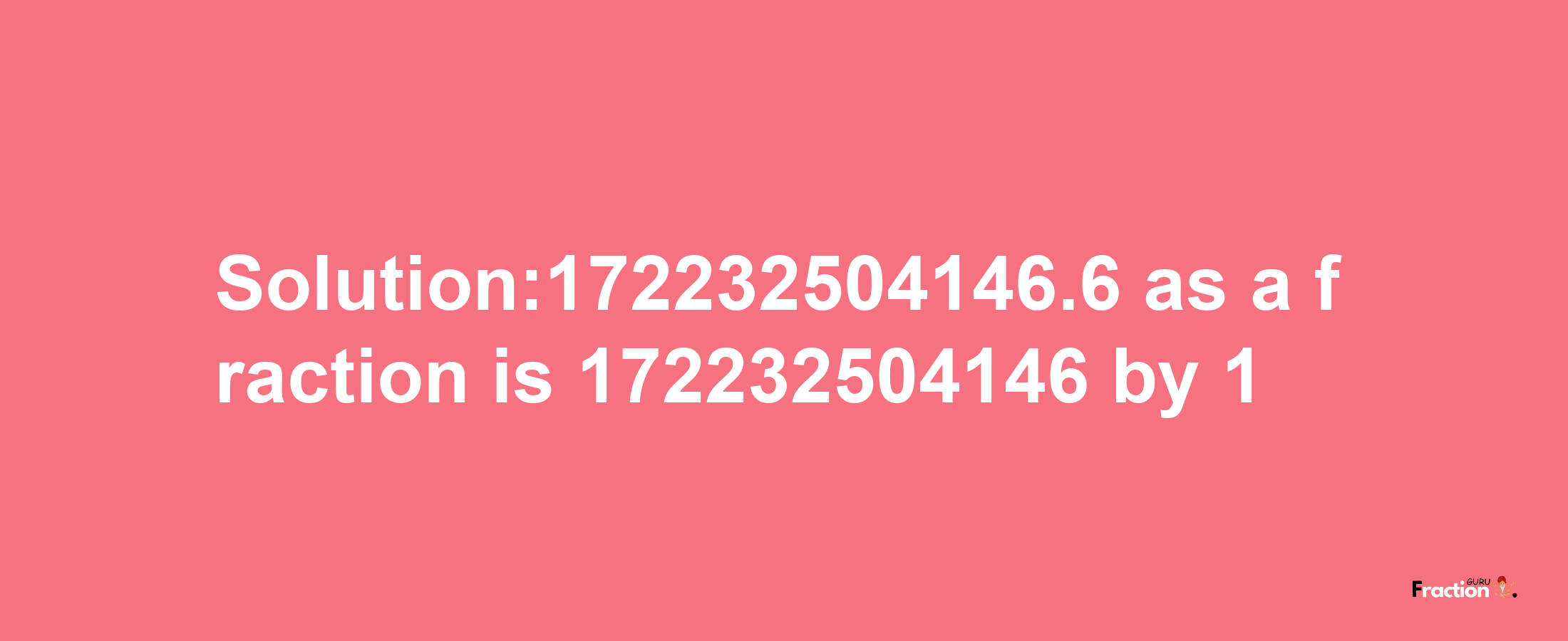 Solution:172232504146.6 as a fraction is 172232504146/1