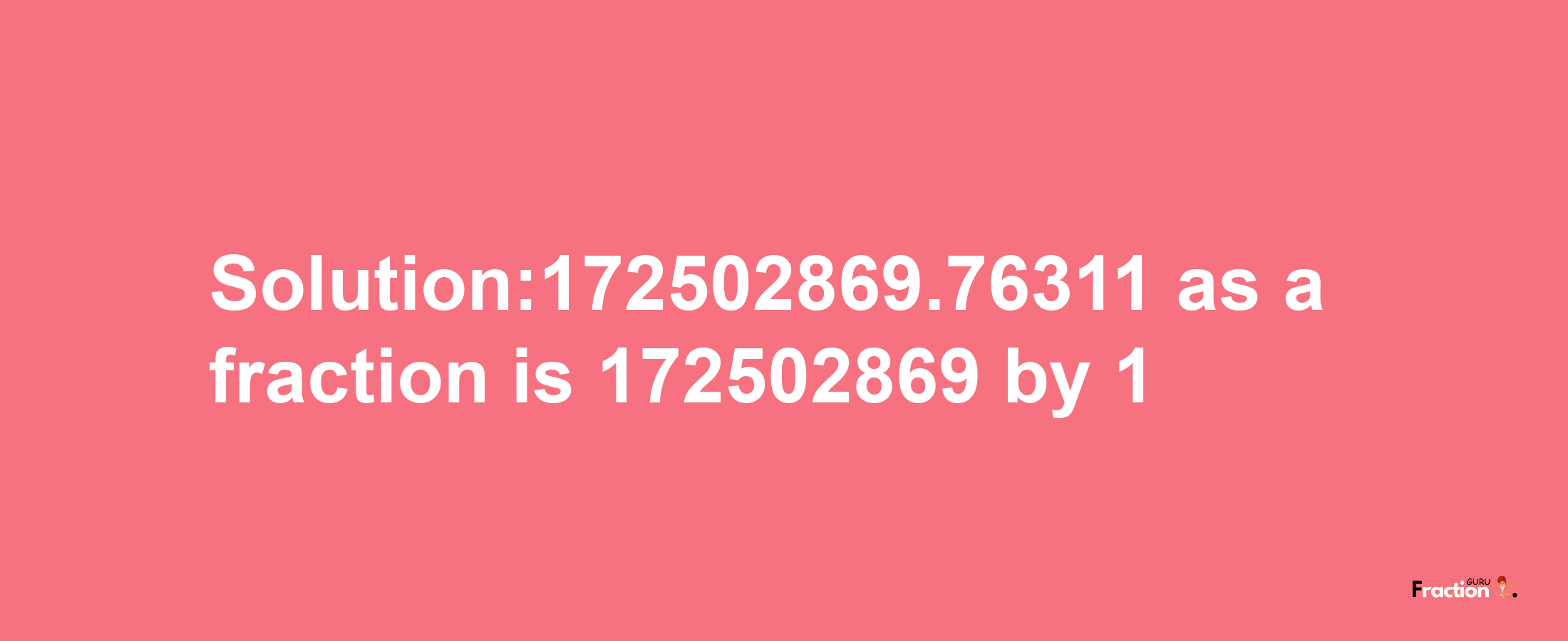 Solution:172502869.76311 as a fraction is 172502869/1