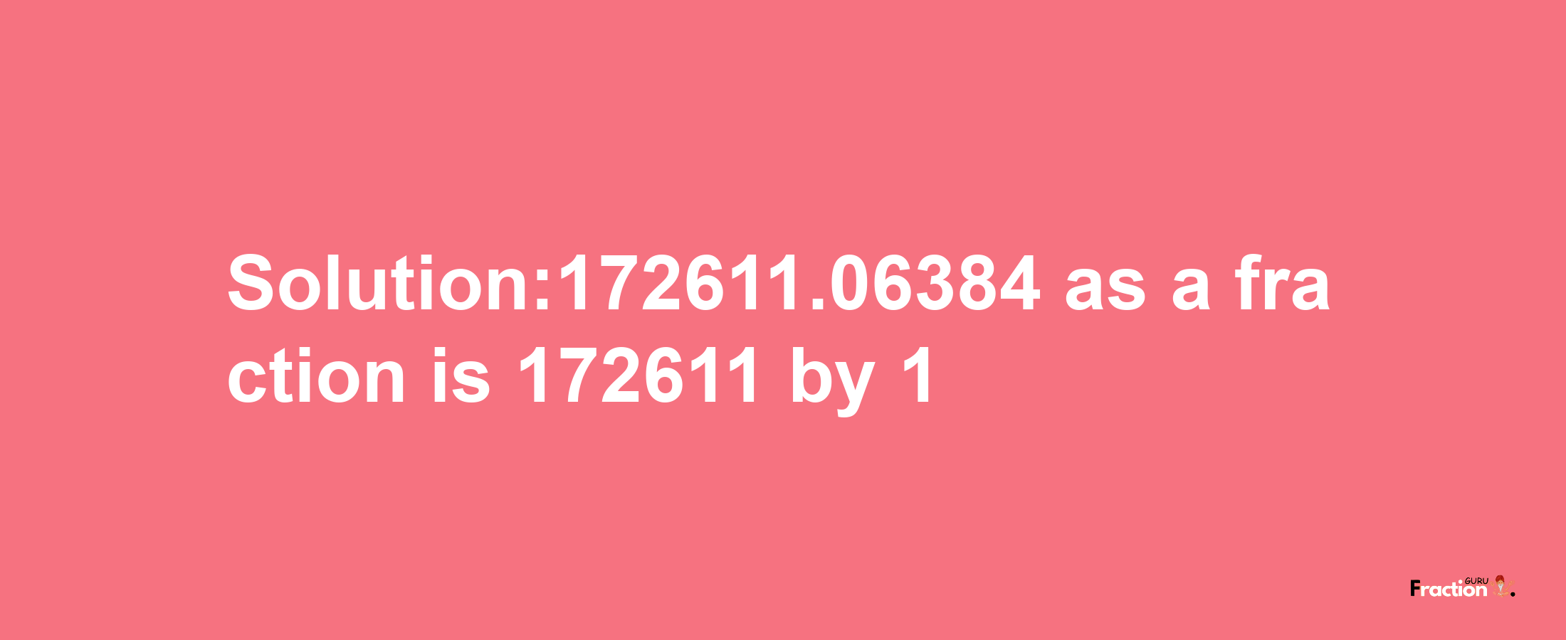 Solution:172611.06384 as a fraction is 172611/1