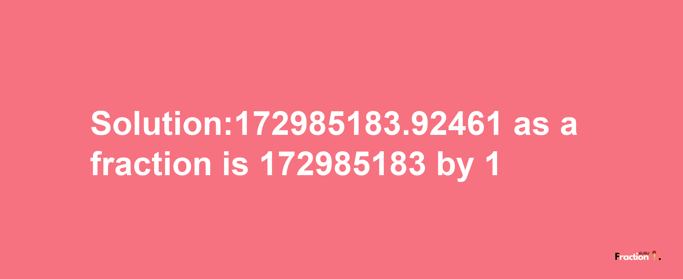 Solution:172985183.92461 as a fraction is 172985183/1