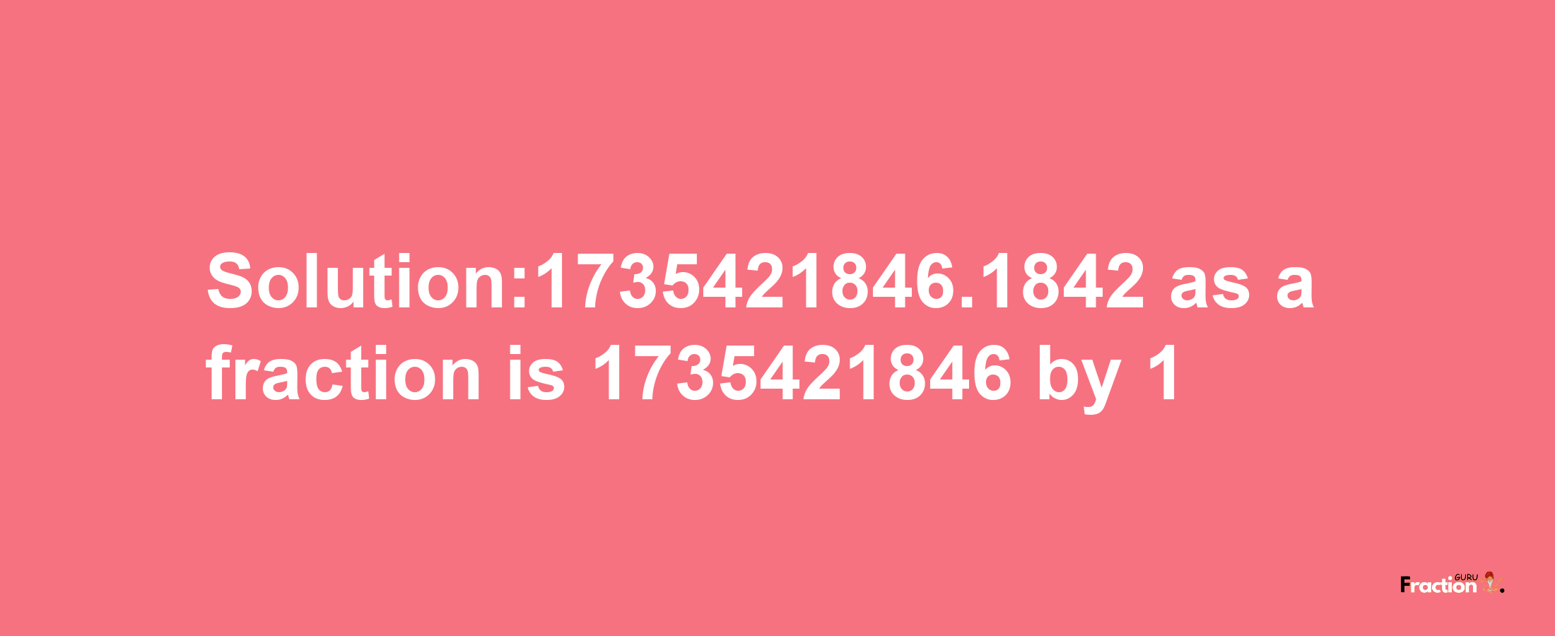 Solution:1735421846.1842 as a fraction is 1735421846/1