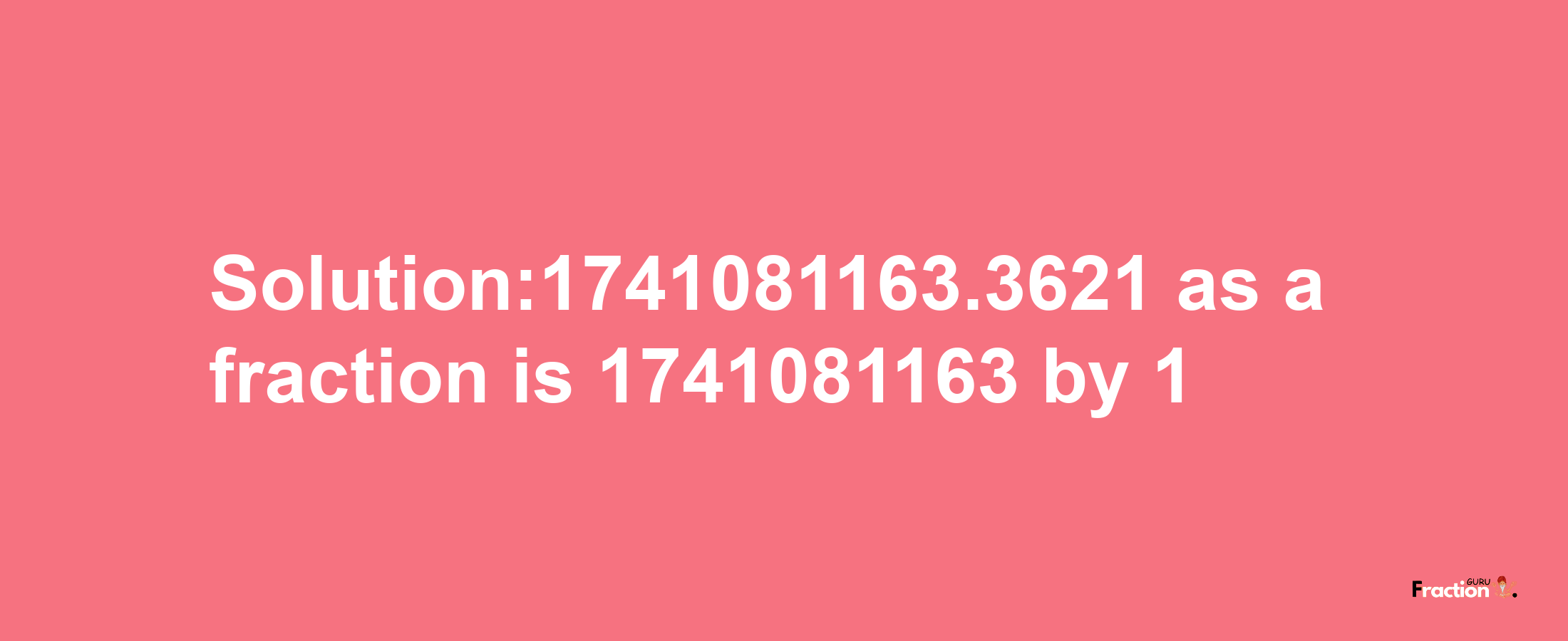 Solution:1741081163.3621 as a fraction is 1741081163/1