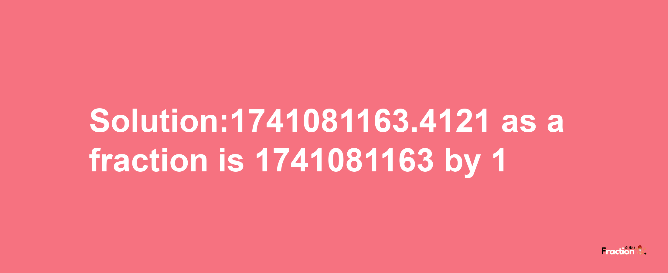 Solution:1741081163.4121 as a fraction is 1741081163/1