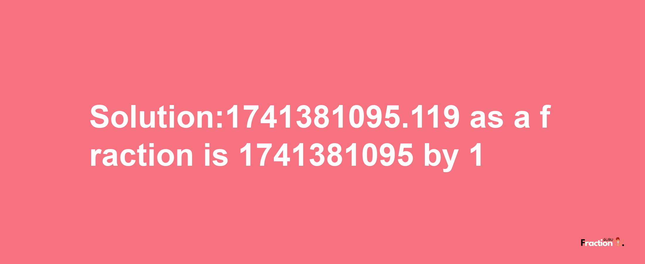 Solution:1741381095.119 as a fraction is 1741381095/1