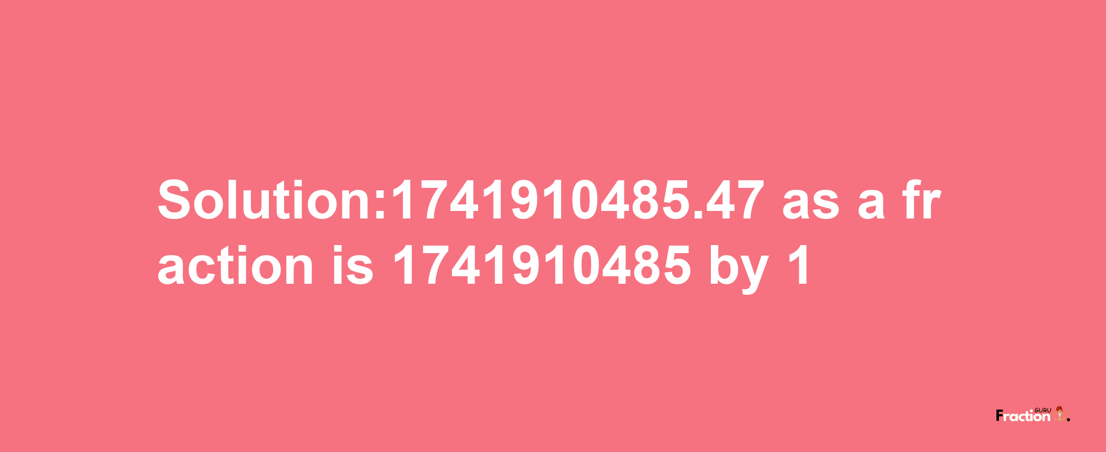 Solution:1741910485.47 as a fraction is 1741910485/1