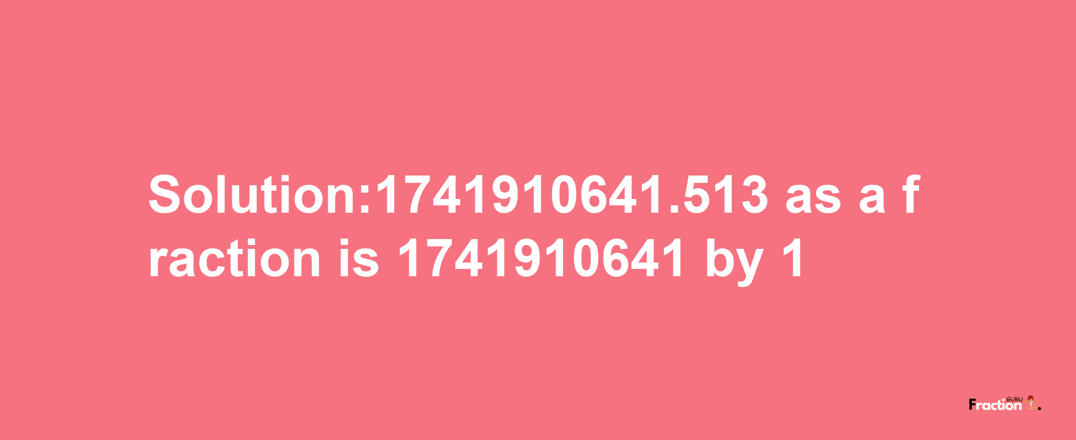 Solution:1741910641.513 as a fraction is 1741910641/1