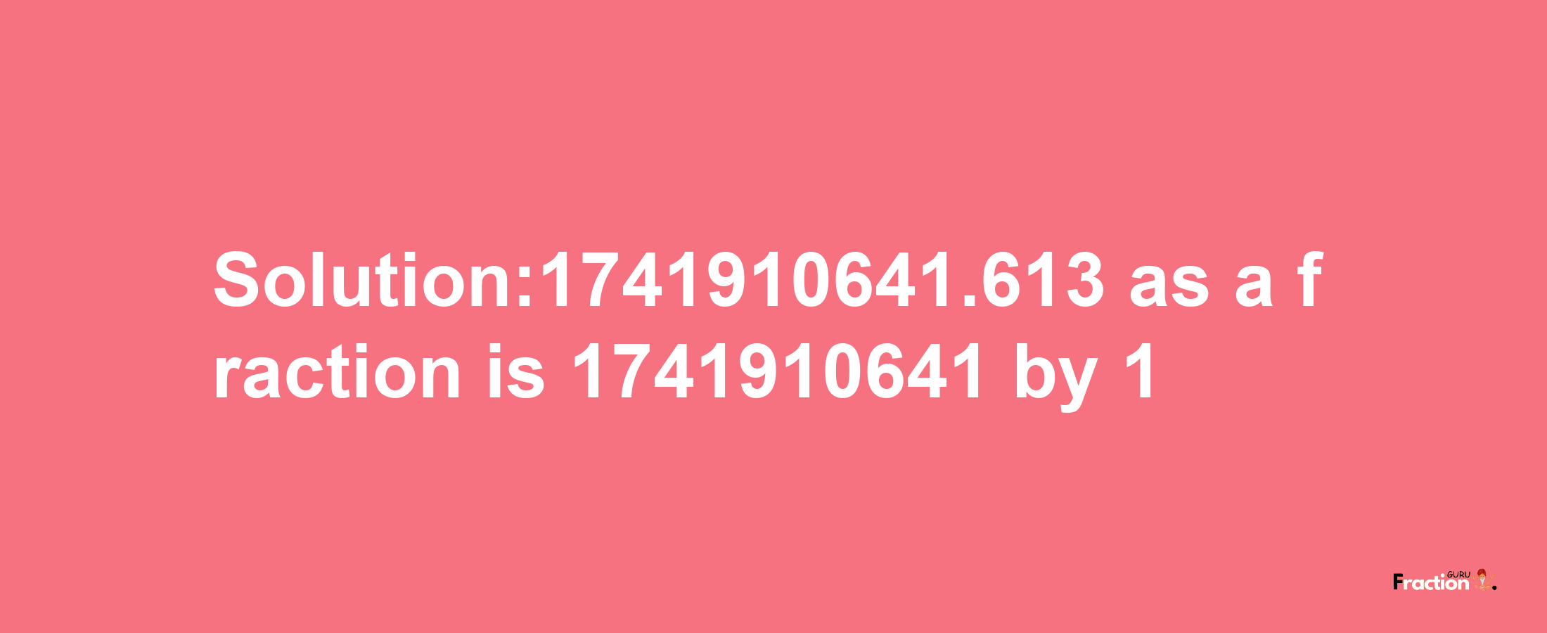 Solution:1741910641.613 as a fraction is 1741910641/1