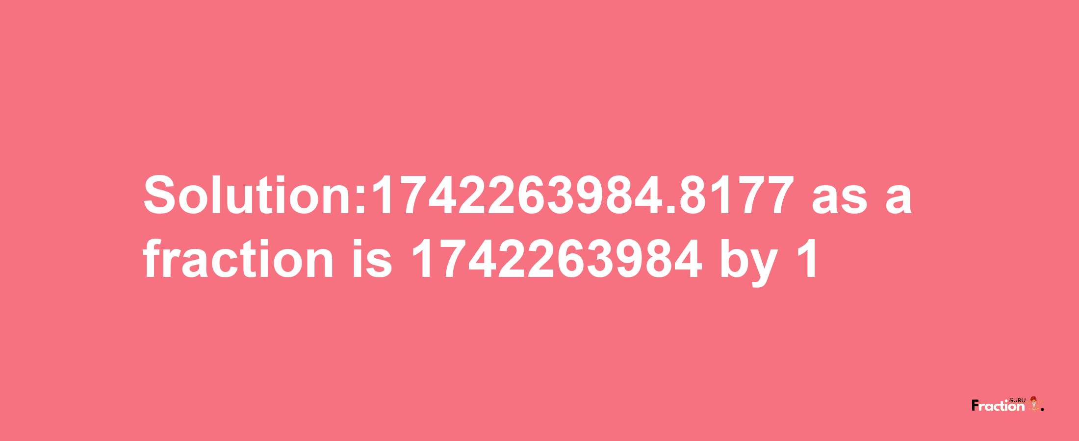 Solution:1742263984.8177 as a fraction is 1742263984/1